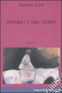 Sipario a tre tempi libro di Sarri Barbara