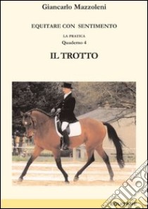 Equitare con sentimento. La pratica. Vol. 4: Il trotto libro di Mazzoleni Giancarlo