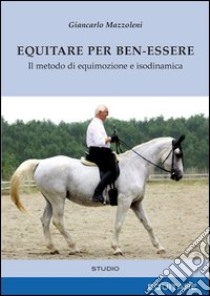 Equitare per ben-essere. Il metodo di equimozione e isodinamica libro di Mazzoleni Giancarlo