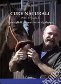 Cure naturali per i cavalli. I consigli di un veterinario al galoppo libro di Morini Stefano