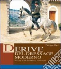 Derive del dressage moderno. Ricerca di un'alternativa classica libro di Karl Philippe