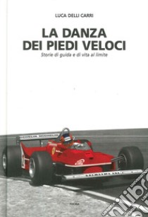 La danza dei piedi veloci. Storie di guida e di vita al limite (1972-1987) libro di Delli Carri Luca