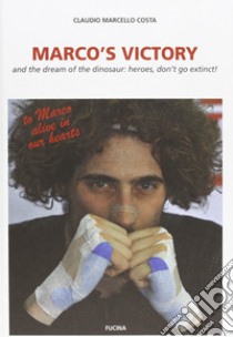 Marco's victory and the dream of the dinosaur: heroes, don't go extinct! libro di Costa Claudio Marcello