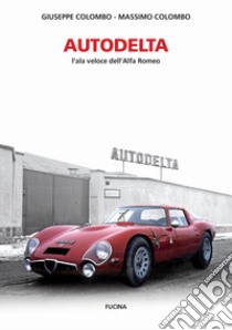 Autodelta. L'ala veloce dell'Alfa Romeo. Ediz. illustrata libro di Colombo Giuseppe; Colombo Massimo