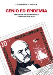 Genio ed epidemia. La storia del dottor Semmelweis, il Salvatore delle Madri libro di Costa Claudio Marcello