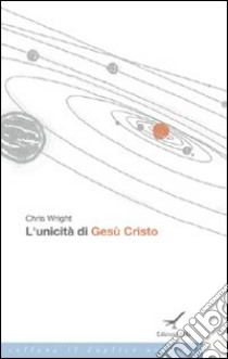 L'unicità di Gesù Cristo libro di Wright Chris; Di Gaetano G. C. (cur.)