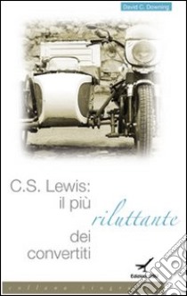 C. S. Lewis. Il più riluttante dei convertiti libro di Downing David C.