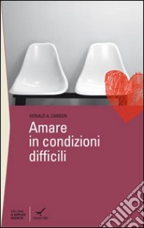 Amare in condizioni difficili libro di Carson Donald A.