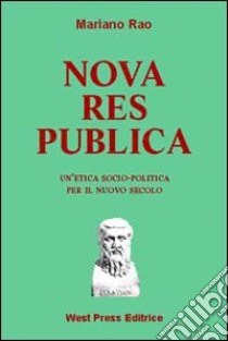 Nova res publica. Un'etica socio-politica per il nuovo secolo libro di Rao Mariano