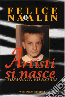 Artisti si nasce. Tormento ed estasi libro di Naalin Felice