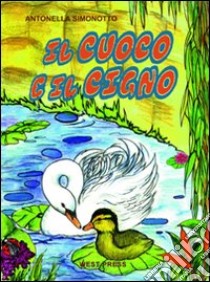 Il cuoco e il cigno. Ediz. illustrata libro di Simonotto Antonella