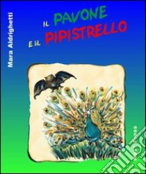 Il pavone e il pipistrello. Ediz. illustrata libro di Aldrighetti Mara