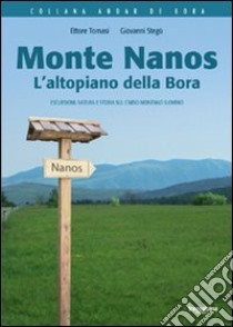 Monte Nanos. L'altopiano della Bora. Escursioni, natura e storia sul Carso montano sloveno libro di Tomasi Ettore; Stegù Giovanni; Ambrosi A. (cur.)