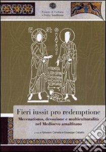 Fieri iussit pro redemptione. Mecenatismo, devozione e multiculturalità nel Medioevo amalfitano libro di Camelia G. (cur.); Cobalto G. (cur.)