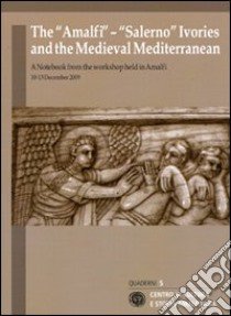 The «Amalfi»-«Salerno» ivories and the medieval mediterranean. A notebook from the workshop held (Amalfi, 10-13 december 2009). Ediz. italiana e inglese libro di Dell'Acqua F. (cur.)