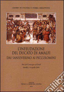 L'infeudazione del ducato di Amalfi. Dai Sanseverini ai Piccolomini. Atti del Convegno di studi (Amalfi, 2-4 aprile 2033) libro