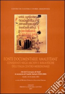 Fonti documentarie amalfitane conservate negli archivi e biblioteche dell'Italia centro-meridionale. Atti del Convegno di studi in memoria di Catello Salvati libro di Cobalto M. (cur.); Ferraro S. (cur.)