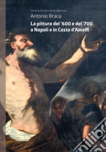 La pittura del '600 e del '700 a Napoli e in Costa d'Amalfi libro di Braca Antonio