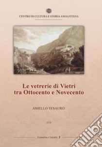 Le vetrerie di Vietri tra Ottocento e Novecento libro di Tesauro Aniello