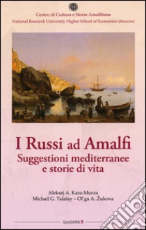 I russi ad Amalfi. Suggestioni mediterranee e storie di vita libro di Kara-Murza Aleksej; Talalay Michail; Zukova Olga