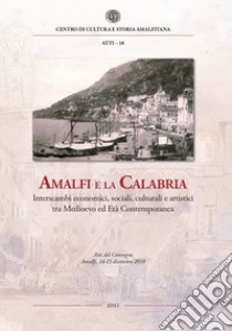 Amalfi e la Calabria. Interscambi economici, sociali, culturali e artistici tra Medioevo ed Età contemporanea. Atti del Convegno (Amalfi, 14-15 dicembre 2018) libro