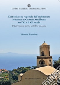 L'articolazione regionale dell'architettura romanica in Costiera Amalfitana tra l'XI e il XII secolo. Il patrimonio storico-artistico di Scala libro di Sebastiano Vincenzo