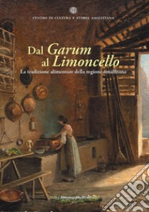 Dal Garum al Limoncello. La tradizione alimentare della regione amalfitana libro