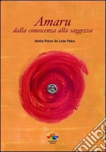 Amaru. Dalla conoscenza alla saggezza libro di Ponce de Leon Paiva Anton; Wayraman A. (cur.)