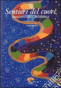 Sentieri del cuore. Musicoterapia iniziatica libro di Alfano Jorge