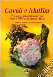 Cavoli e muffins. 70 ricette macrobiotiche per vivere felici e in buona salute libro di Bracchi Antonella; Walker Geraldine