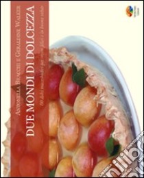 Due mondi di dolcezza. 80 dolci macrobiotici per vivere felici e in buona salute libro di Bracchi Antonella; Walker Geraldine