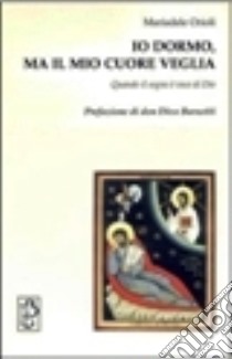 Io dormo, ma il mio cuore veglia. Quando il sogno è voce di Dio libro di Orioli Mariadele