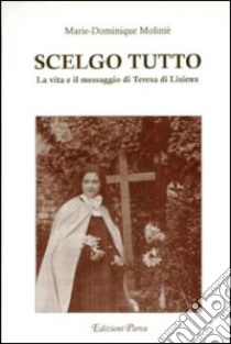 Scelgo tutto. La vita e il messaggio di Teresa di Lisieux libro di Molinié Marie-Dominique