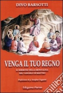 Venga il tuo regno. Il sermone della montagna nel Vangelo di Matteo libro di Barsotti Divo