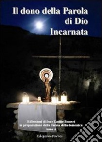 Il dono della parola di Dio incarnata (Anno A) libro di Romeri Emilio