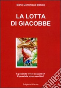 La lotta di Giacobbe. E possibile vivere senza Dio? E possibile vivere con Dio? libro di Molinié Marie-Dominique