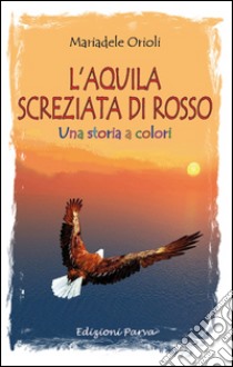 L'aquila screziata di rosso. Una storia a colori libro di Orioli Mariadele