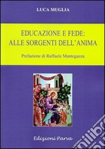 Educazione e fede: alle sorgenti dell'anima libro di Muglia Luca