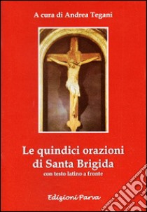 Le quindici orazioni di Santa Brigida libro di Tegani A. (cur.)