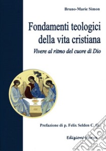 Fondamenti teologici della vita cristiana. Vivere al ritmo del cuore di Dio libro di Simon Bruno-Marie