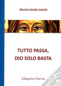 Tutto passa, Dio solo basta libro di Simon Bruno-Marie