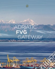 Adriatic FVG Gateway. Ediz. italiana e inglese libro di Rosolen Alessia; Poduie Aldo; Zar F. (cur.)