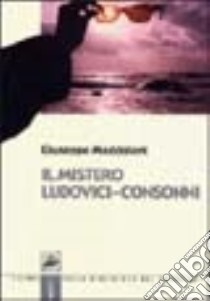 Il mistero Ludovici-Consonni libro di Maddaloni Giuseppe