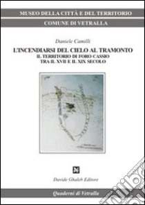 L'incendiarsi del cielo al tramonto. Il territorio di Foro Cassio tra il XVII e il XIX secolo libro di Camilli Daniele