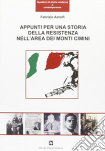 Appunti per una storia della Resistenza nell'area dei monti Cimini libro di Astolfi Fabrizio