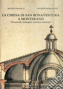 La chiesa di San Bonaventura a Monterano. Documenti, immagini, strutture materiali libro di Benucci Michele; Romagnoli Giuseppe