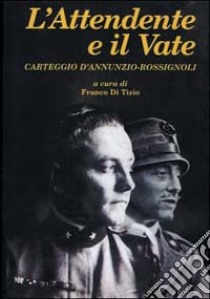 L'attendente e il vate. Carteggio D'Annunzio- Rossignoli libro di Di Tizio F. (cur.)