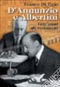 D'Annunzio e Albertini. Vent'anni di sodalizio. Vol. 2 libro di Di Tizio Franco