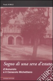 Sogno di una sera d'estate. D'Annunzio e il Cenacolo Michettiano libro di Sorge Paola