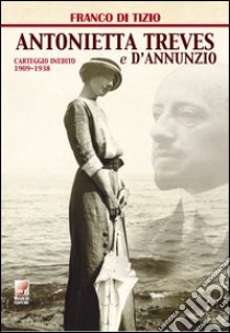 Antonietta Treves e D'Annunzio. Carteggio inedito (1909-1938) libro di Di Tizio Franco